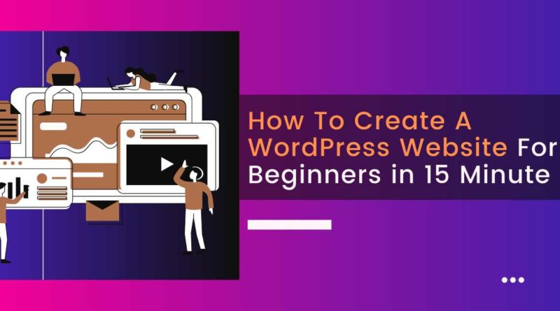 How To Create A WordPress Website For Beginners in 15 Minute